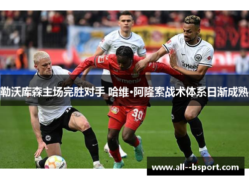 勒沃库森主场完胜对手 哈维·阿隆索战术体系日渐成熟