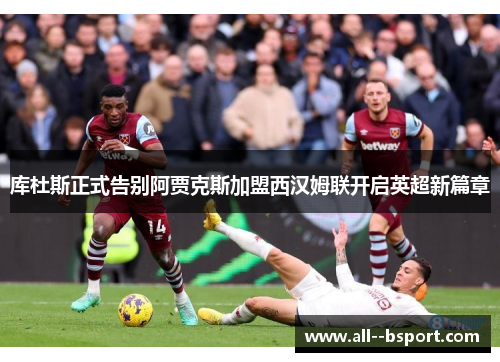 库杜斯正式告别阿贾克斯加盟西汉姆联开启英超新篇章 库杜斯正式告别阿贾克斯加盟西汉姆联开启英超新篇章