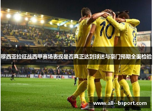 穆西亚拉征战西甲赛场表现是否真正达到球迷与豪门预期全面检验 穆西亚拉征战西甲赛场表现是否真正达到球迷与豪门预期全面检验