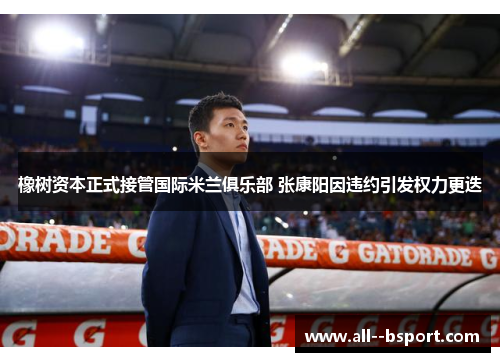 橡树资本正式接管国际米兰俱乐部 张康阳因违约引发权力更迭