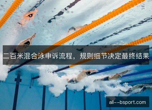 二百米混合泳申诉流程，规则细节决定最终结果